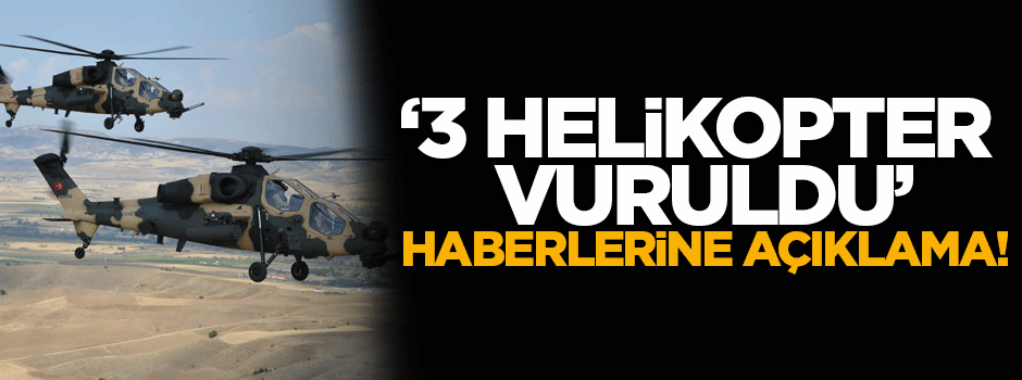 '3 helikopterin vurulduğu' iddiasına yalanlama