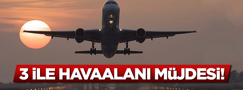 3 ile havaalanı müjdesi!