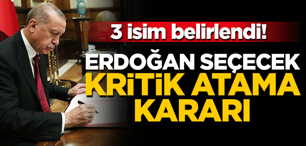 3 isim belirlendi! Erdoğan seçecek... Kritik atama kararı