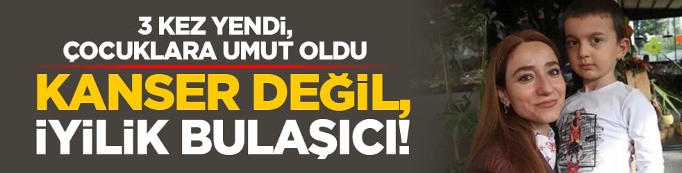 3 kez yendi, çocuklara umut oldu: Kanser değil, iyilik bulaşıcı!