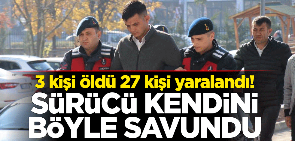 3 kişinin öldüğü 27 kişinin yaralandı! Sürücü kendini böyle savundu: Lastiğim patladı