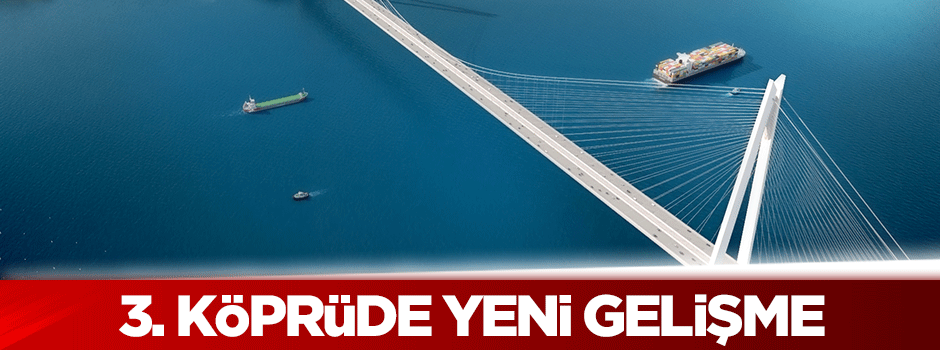  3. köprüde yeni gelişme