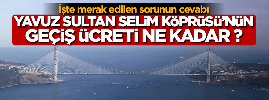 3. Köprünün geçiş ücreti belli oldu
