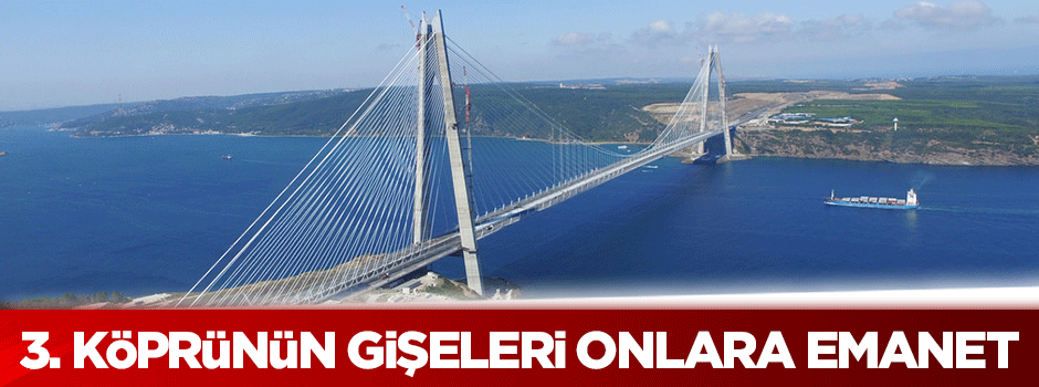 3. köprünün gişeleri onlara emanet!
