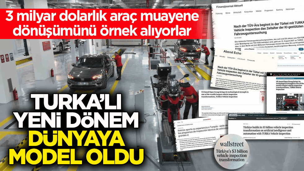 3 milyar dolarlık araç muayene dönüşümünü örnek alıyorlar! TURKA’lı yeni dönem dünyaya model oldu