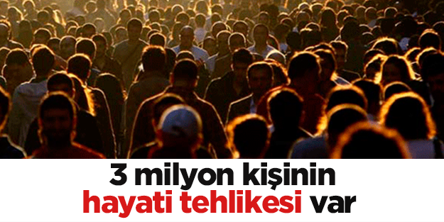 3 milyon kişinin hayati tehlikesi var
