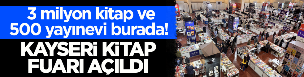 3 milyon kitap ve 500 yayınevi burada! Kayseri Kitap Fuarı açıldı