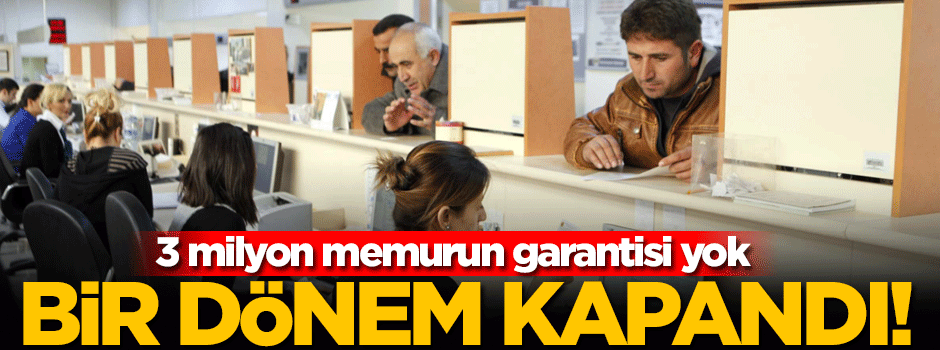 3 milyon memur için bir dönem kapanıyor