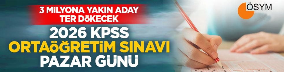 3 milyona yakın aday ter dökecek: 2026 KPSS Ortaöğretim sınavı pazar günü