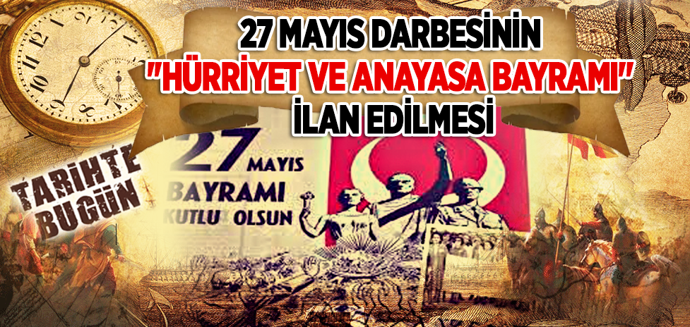 3 Nisan 1963 : 27 Mayıs Darbesinin ''Hürriyet ve Anayasa Bayramı'' İlan Edilmesi