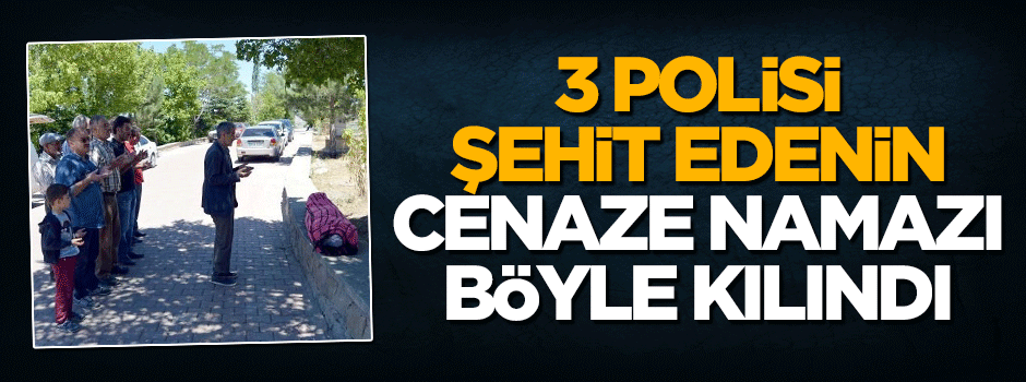 3 polisi şehit eden şahsın cenaze namazı böyle kılındı