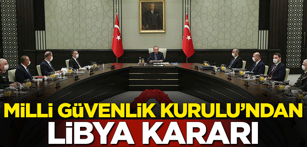 3 saat 20 dakika süren Milli Güvenlik Kurulu'ndan Libya kararı