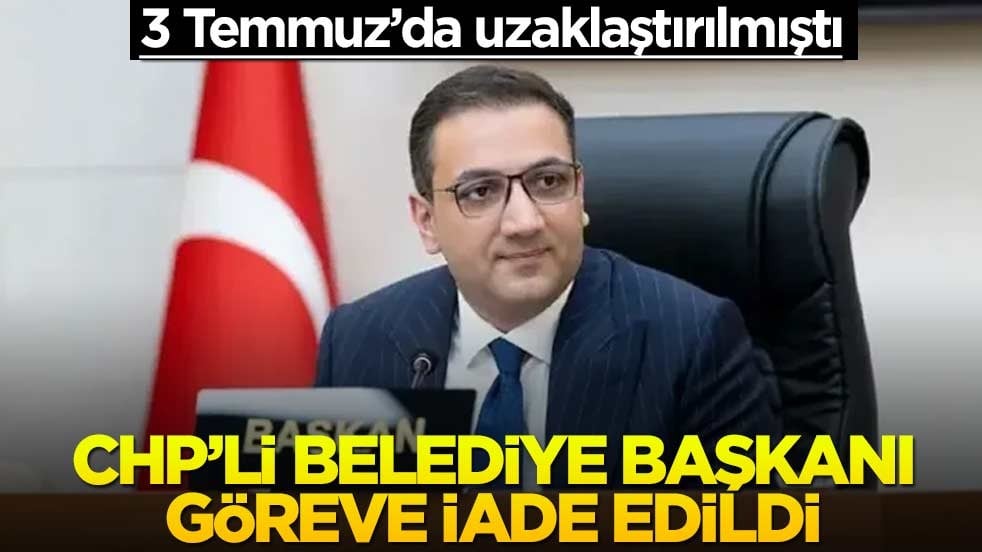 3 Temmuz'da uzaklaştırılmıştı! CHP'li belediye başkanı görevine iade edildi!
