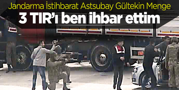 3 TIR’ı ben ihbar ettim
