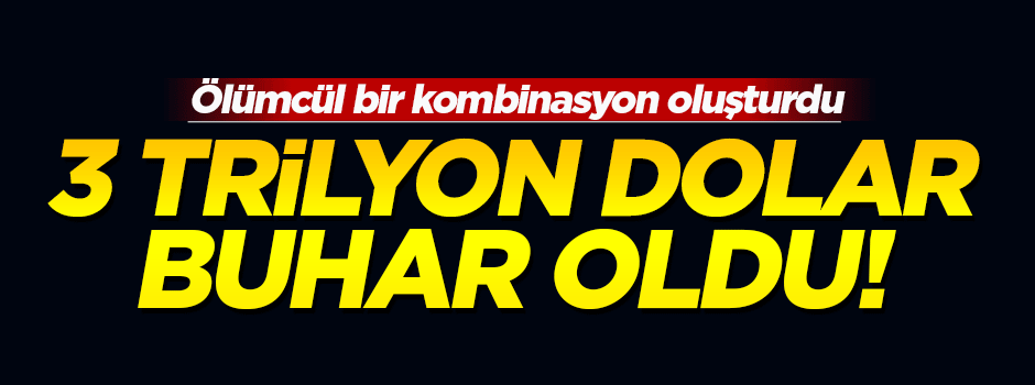 3 trilyon dolar buhar oldu!