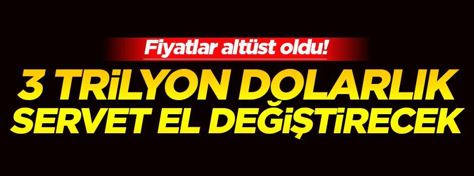 `3 trilyon dolarlık servet el değiştirecek`