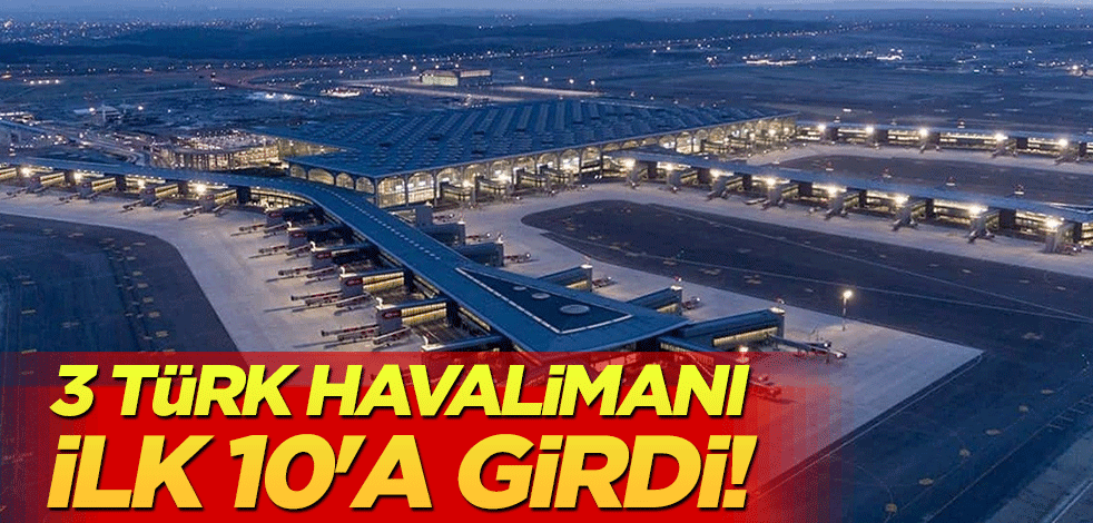 3 Türk havalimanı ilk 10'a girdi!