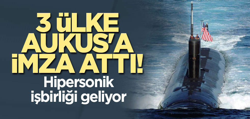 3 ülke AUKUS'a imza attı: Hipersonik işbirliği geliyor