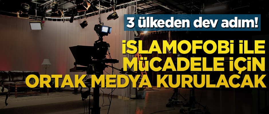 3 ülke İslamofobi ile mücadele için ortak TV kanalı kuracak