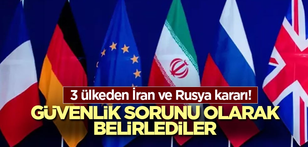 3 ülkeden İran ve Rusya kararı! Güvenlik sorunu olarak belirlediler