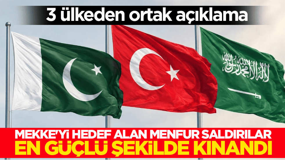 3 ülkeden ortak açıklama! Mekke'yi hedef alan menfur saldırılar en güçlü şekilde kınandı
