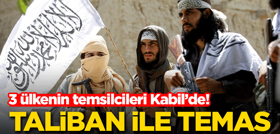 3 ülkenin temsilcileri Kabil’de! Taliban ile temas