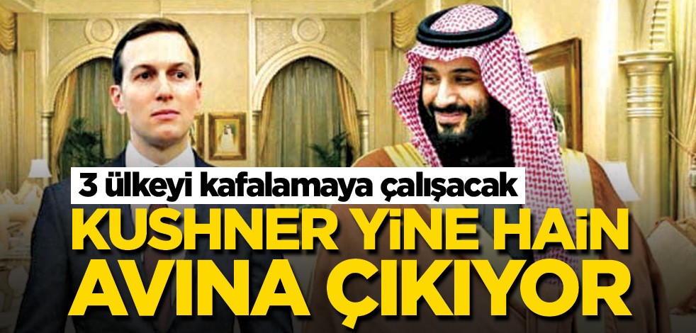 3 ülkeyi kafalamaya çalışacak! Kushner yine hain avına çıkıyor