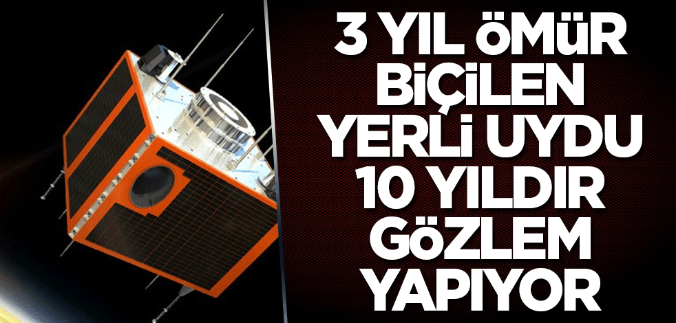 3 yıl ömür biçilen yerli uydu 10 yıldır gözlem yapıyor
