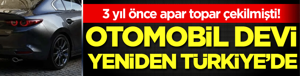 3 yıl önce apar topar çekilmişti: Otomobil devi yeniden Türkiye'de