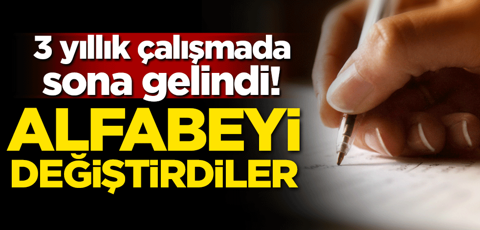 3 yıllık çalışmada sona gelindi! Alfabeyi değiştirdiler