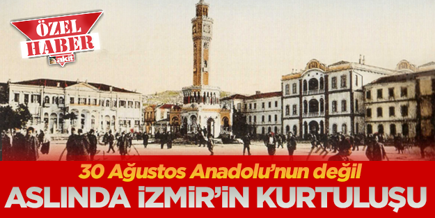 30 Ağustos Anadolu'nun değil, aslında İzmir'in kurtuluşu