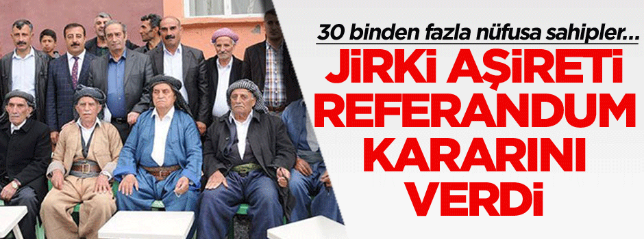 30 binden fazla nüfusa sahipler… Jirki aşireti referandum kararını verdi
