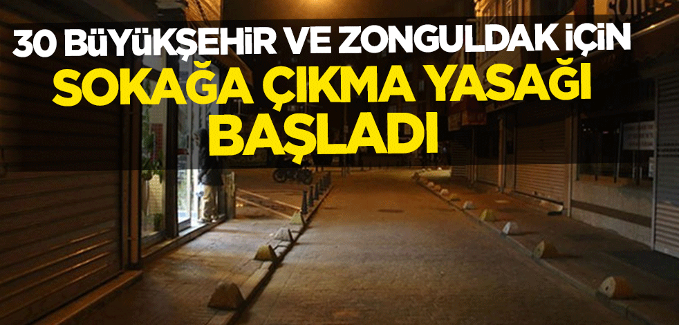 30 büyükşehir ve Zonguldak için sokağa çıkma yasağı başladı