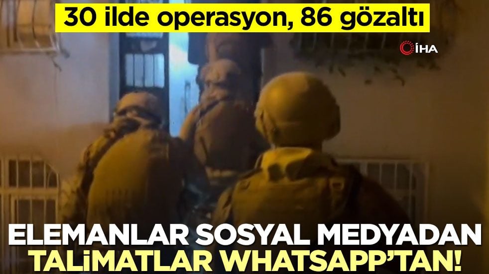 30 ilde operasyon, 86 gözaltı! Elemanlar sosyal medyadan talimatlar WhatsApp’tan!