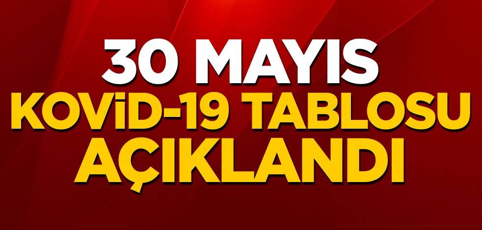 30 Mayıs koronavirüs tablosu açıklandı
