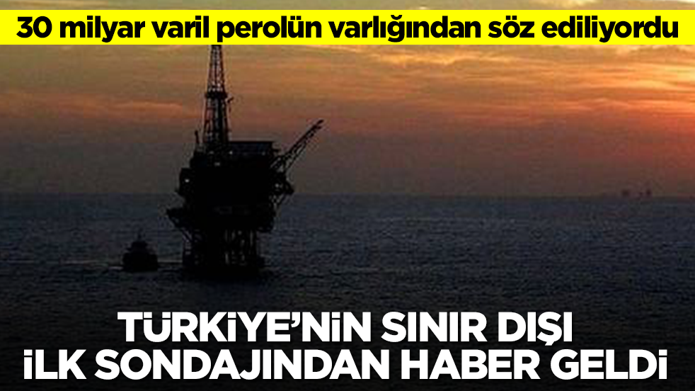 30 milyar varil perolün varlığından söz ediliyordu: Türkiye'nin sınır dışı ilk sondajından haber geldi