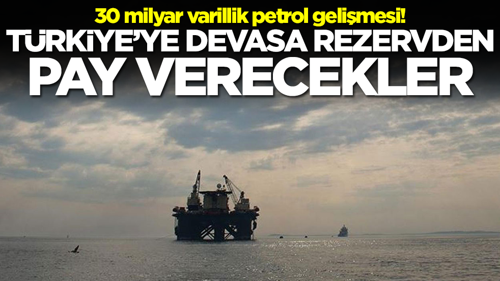 30 milyar varillik petrol gelişmesi! Türkiye'ye devasa rezervden pay verecekler
