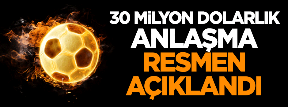 30 milyon dolarlık anlaşma açıklandı!