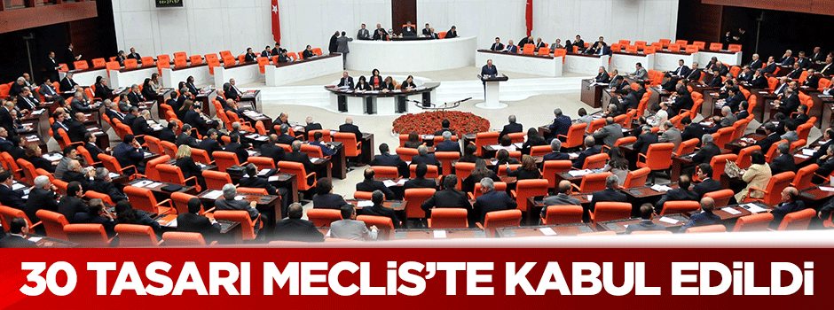 30 tasarı Meclis'te kabul edildi!