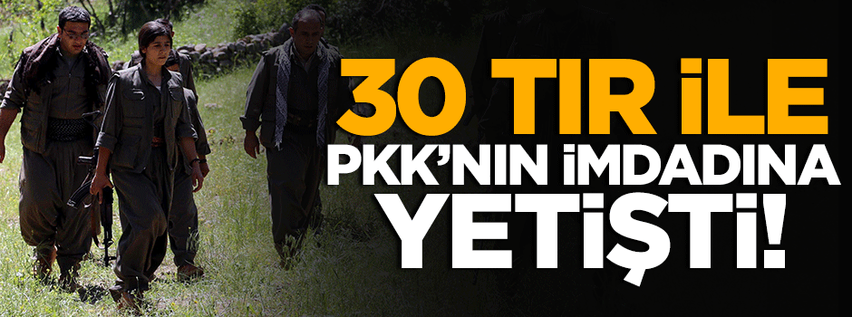 30 TIR ile PKK’nın imdadına yetişti!