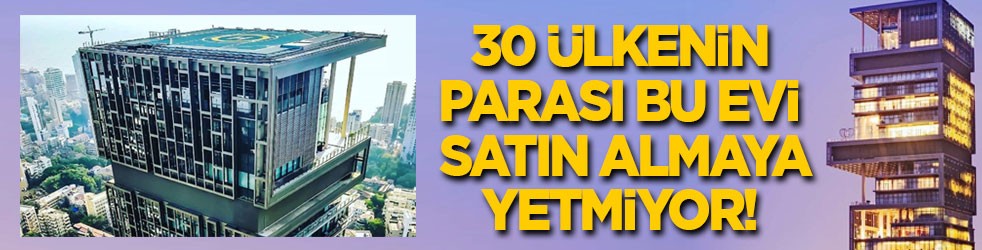 30 ülke bir araya gelse bile paraları bu eve yetmiyor