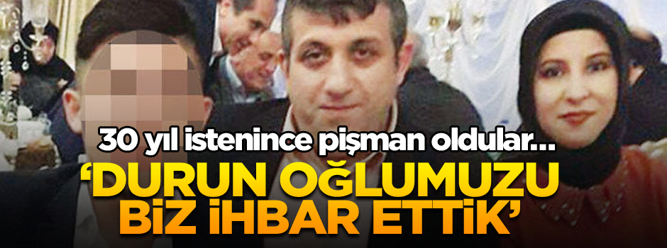 30 yıl istenince pişman oldular… ‘Durun, oğlumuzu biz ihbar ettik’