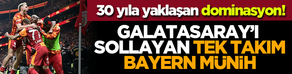 30 yıla yaklaşan dominasyon! Galatasaray’ı sollayan tek takım Bayern Münih
