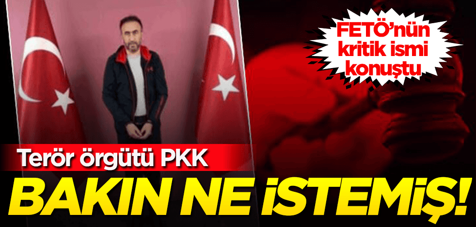 30 yılla yargılanan FETÖ’nün kritik ismi mahkemede konuştu! PKK FETÖ’den bakın ne istemiş!