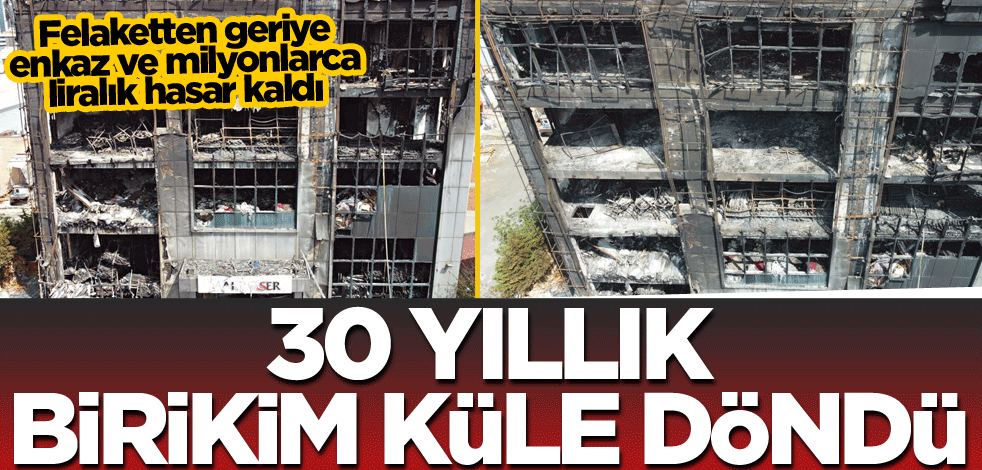 30 yıllık birikim küle döndü