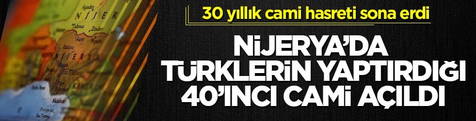 30 yıllık cami hasreti sona erdi! Nijerya’da Türklerin yaptırdığı 40’ıncı cami açıldı