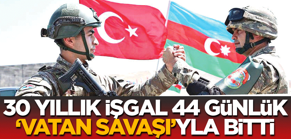 30 yıllık işgal 44 günlük ‘Vatan Savaşı’yla bitti