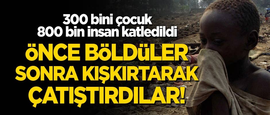 300 bini çocuk 800 bin kişi katledilmişti... Ruanda Soykırımı'nın üzerinden 25 yıl geçti