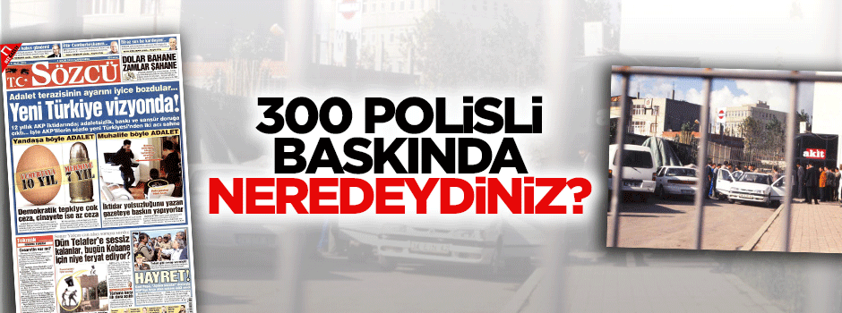 300 polisli baskında neredeydiniz?