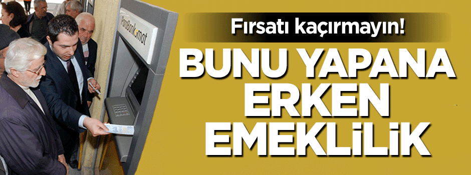 31 Aralık son tarih! Bunu yapana erken emeklilik imkanı